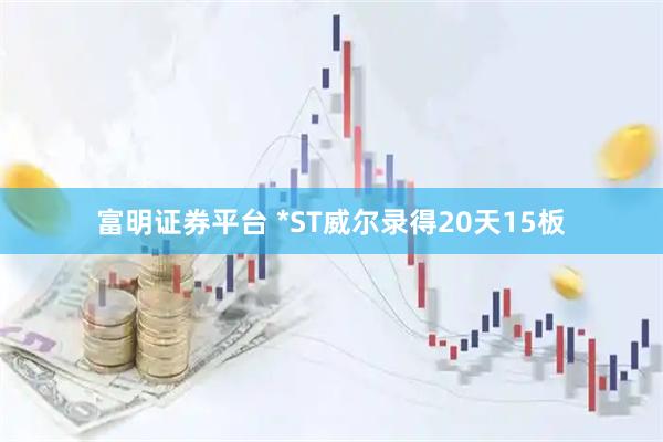 富明证券平台 *ST威尔录得20天15板