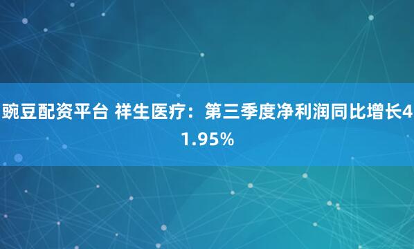 豌豆配资平台 祥生医疗：第三季度净利润同比增长41.95%