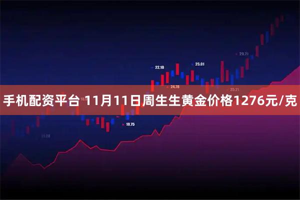 手机配资平台 11月11日周生生黄金价格1276元/克