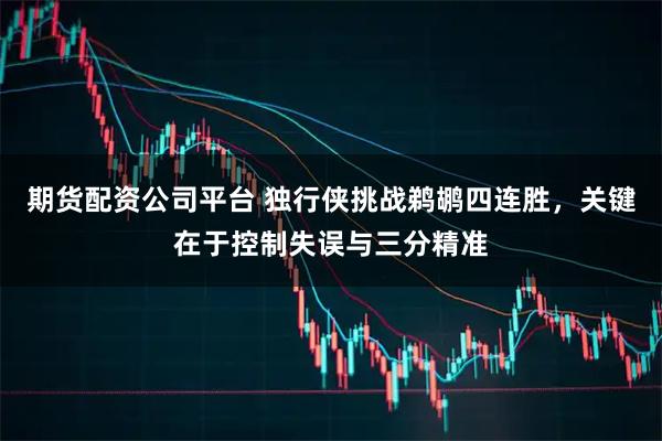 期货配资公司平台 独行侠挑战鹈鹕四连胜，关键在于控制失误与三分精准